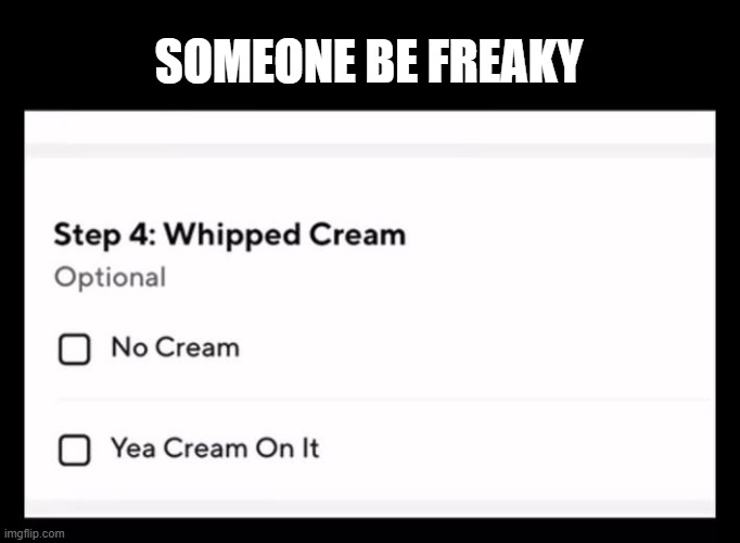 Cream On It | SOMEONE BE FREAKY | image tagged in sex jokes | made w/ Imgflip meme maker