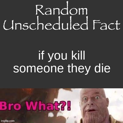 Random Unscheduled Fact | if you kill someone they die | image tagged in random unscheduled fact | made w/ Imgflip meme maker