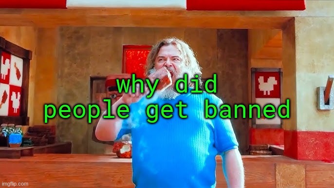 Ever wondered what happens if you mix hot lava and chicken | why did people get banned | image tagged in ever wondered what happens if you mix hot lava and chicken | made w/ Imgflip meme maker