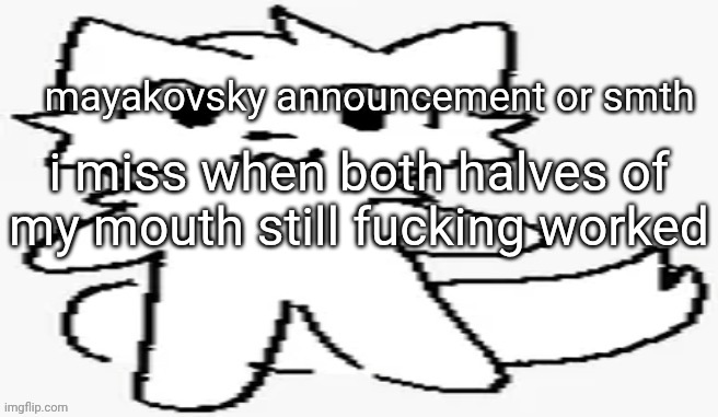 mayakovsky announcement | i miss when both halves of my mouth still fucking worked | image tagged in mayakovsky announcement | made w/ Imgflip meme maker