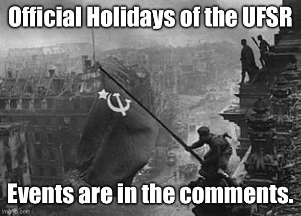 Holidays of the UFSR | Official Holidays of the UFSR; Events are in the comments. | image tagged in ussr flag | made w/ Imgflip meme maker