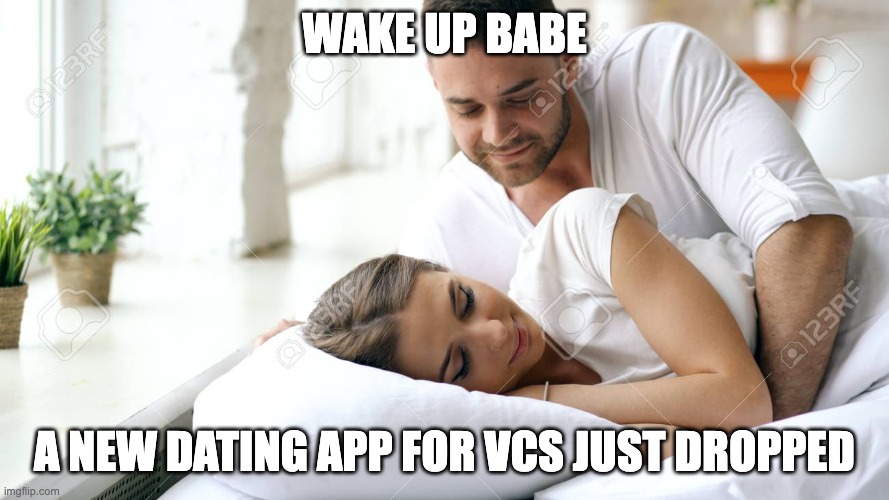 Wake Up Babe | WAKE UP BABE; A NEW DATING APP FOR VCS JUST DROPPED | image tagged in wake up babe | made w/ Imgflip meme maker