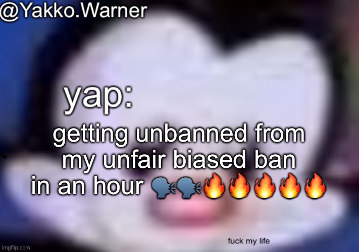 yappo i mean yakko.warner template | getting unbanned from my unfair biased ban in an hour 🗣️🗣️🔥🔥🔥🔥🔥 | image tagged in yappo i mean yakko warner template | made w/ Imgflip meme maker