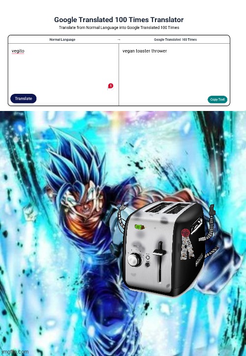 I throw toaster now | image tagged in deleto blue,toaster,google translate,goku,vegeta,dbz fusion | made w/ Imgflip meme maker