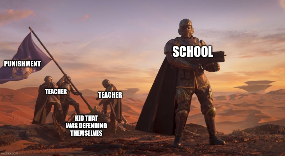 Helldivers 2 Recruiting | PUNISHMENT; SCHOOL; TEACHER; TEACHER; KID THAT WAS DEFENDING THEMSELVES | image tagged in helldivers 2 recruiting,memes | made w/ Imgflip meme maker