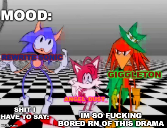 Rewrite, Giggleton , Angel_Dust_ shared annoucement temp | IM SO FUCKING BORED RN OF THIS DRAMA | image tagged in rewrite giggleton angel_dust_ shared annoucement temp | made w/ Imgflip meme maker