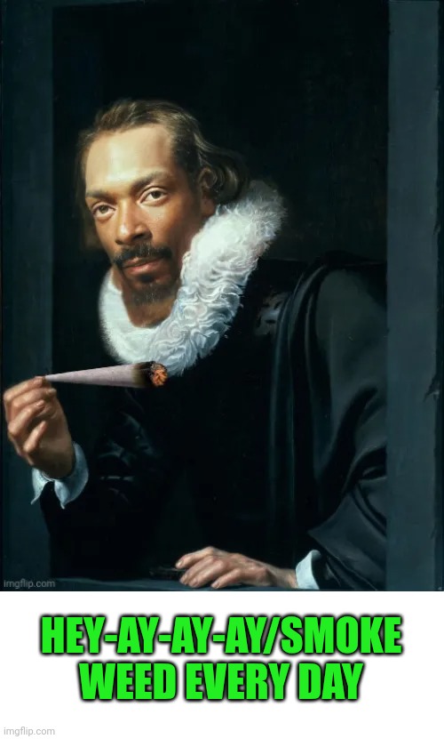 420 Everyday | HEY-AY-AY-AY/SMOKE WEED EVERY DAY | image tagged in snoop dogg,420,420 blaze it,smoke weed everyday | made w/ Imgflip meme maker