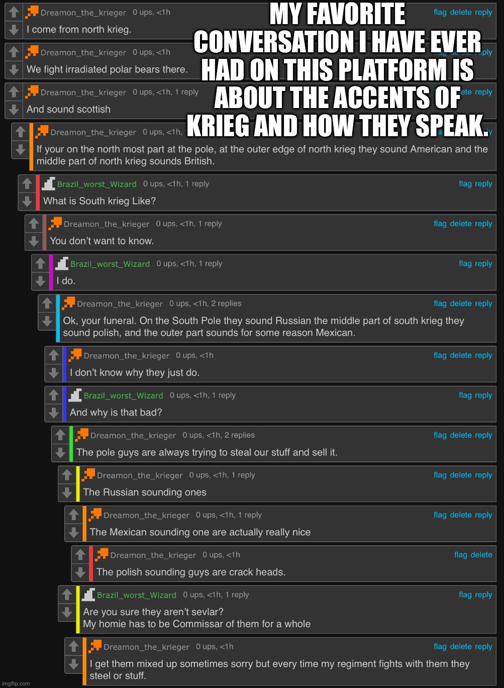 MY FAVORITE CONVERSATION I HAVE EVER HAD ON THIS PLATFORM IS ABOUT THE ACCENTS OF KRIEG AND HOW THEY SPEAK. | made w/ Imgflip meme maker