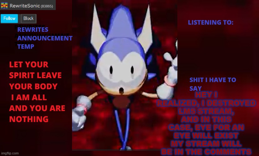Rewrite annoucement temp | HEY I REALIZED, I DESTROYED LMS STREAM, AND IN THIS CASE, EYE FOR AN EYE WILL EXIST MY STREAM WILL BE IN THE COMMENTS | image tagged in rewrite annoucement temp | made w/ Imgflip meme maker