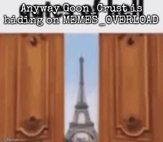 I saw his post | Anyway Goon_Crust is hiding on MEMES_OVERLOAD | image tagged in the gates of hell,msmg | made w/ Imgflip meme maker