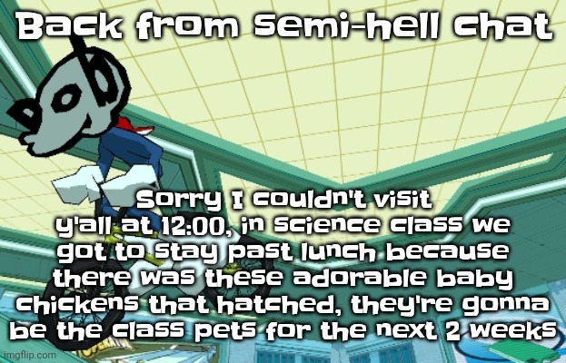 I named 2 of them, I named one Chicken Jockey, and I named the other Ray Stantz | Sorry I couldn't visit y'all at 12:00, in science class we got to stay past lunch because there was these adorable baby chickens that hatched, they're gonna be the class pets for the next 2 weeks; Back from semi-hell chat | image tagged in cyberfunk | made w/ Imgflip meme maker