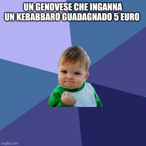 Success Kid | UN GENOVESE CHE INGANNA UN KEBABBARO GUADAGNADO 5 EURO | image tagged in memes,success kid | made w/ Imgflip meme maker
