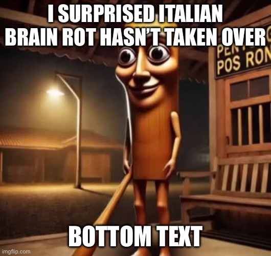 Anyone else surprised it hasn’t infected imgflip yet? | I SURPRISED ITALIAN BRAIN ROT HASN’T TAKEN OVER; BOTTOM TEXT | image tagged in tung tung tung sahur | made w/ Imgflip meme maker