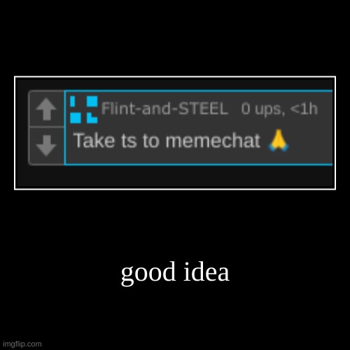 good idea | | image tagged in funny,demotivationals | made w/ Imgflip demotivational maker