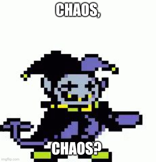 Triggered Jevil | CHAOS, CHAOS? | image tagged in triggered jevil | made w/ Imgflip meme maker