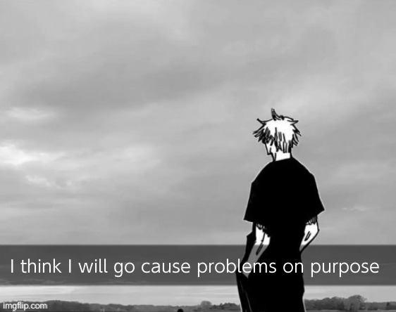We partake in a small amount of tomfoolery | I think I will go cause problems on purpose | image tagged in happy gojo | made w/ Imgflip meme maker