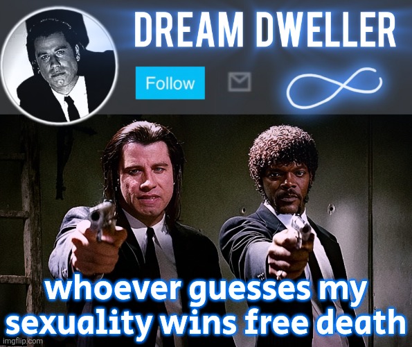 Quentin's Pulp Fiction template | whoever guesses my sexuality wins free death | image tagged in quentin's pulp fiction template | made w/ Imgflip meme maker