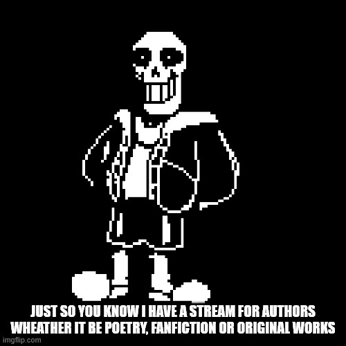 https://imgflip.com/m/Authors_Stream | JUST SO YOU KNOW I HAVE A STREAM FOR AUTHORS WHEATHER IT BE POETRY, FANFICTION OR ORIGINAL WORKS | image tagged in sansyrus | made w/ Imgflip meme maker