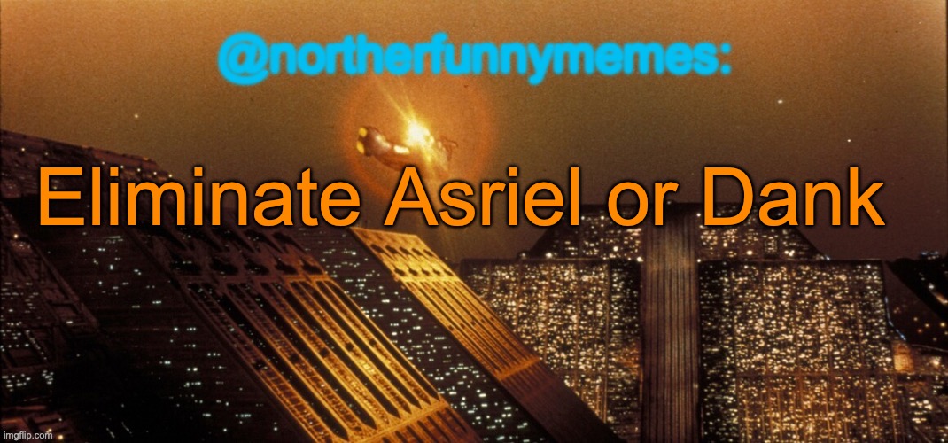 northerfunnymemes announcement template | Eliminate Asriel or Dank | image tagged in northerfunnymemes announcement template,voting game s8 | made w/ Imgflip meme maker