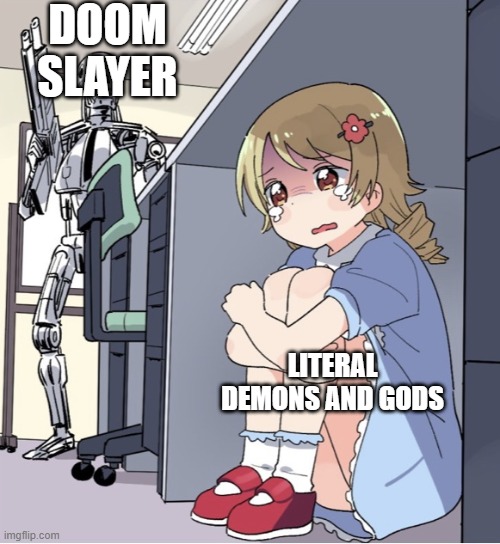 Doom Guy | DOOM SLAYER; LITERAL DEMONS AND GODS | image tagged in anime girl hiding from terminator | made w/ Imgflip meme maker