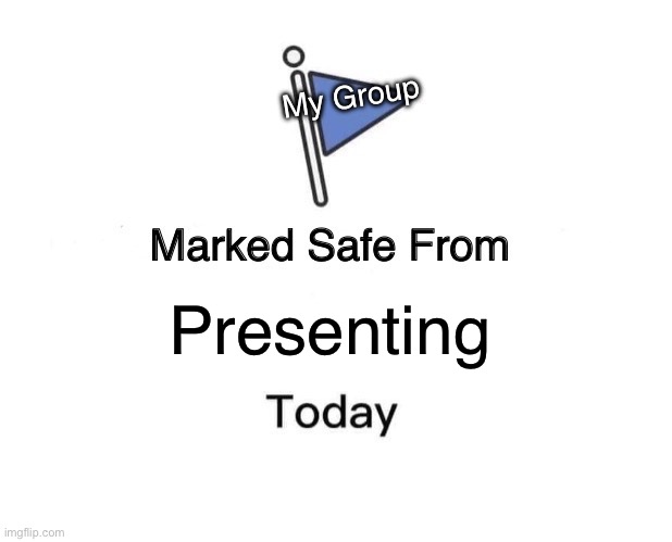 Presenting My Group | image tagged in memes,marked safe from | made w/ Imgflip meme maker