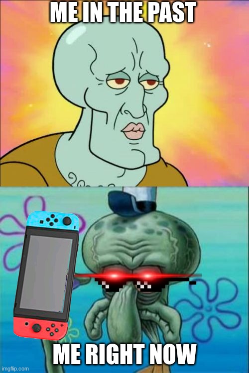 Things change | ME IN THE PAST; ME RIGHT NOW | image tagged in memes,squidward | made w/ Imgflip meme maker