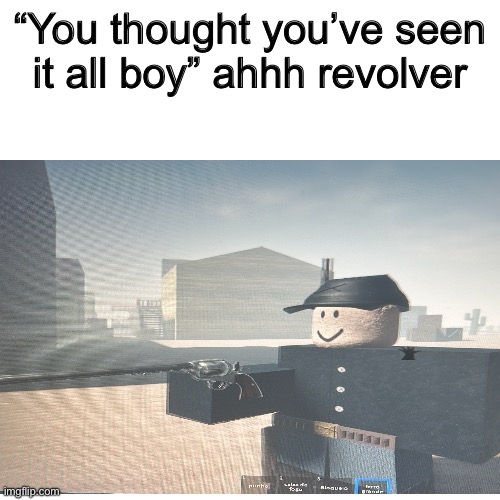 Captain woodlegs is the GOAT | “You thought you’ve seen it all boy” ahhh revolver | image tagged in roblox,cowboy,game,gaming,memes | made w/ Imgflip meme maker