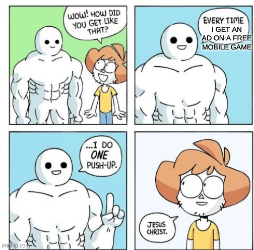 plz ban ads i dont care if people don't make money just do it | I GET AN AD ON A FREE MOBILE GAME | image tagged in i do one push-up | made w/ Imgflip meme maker