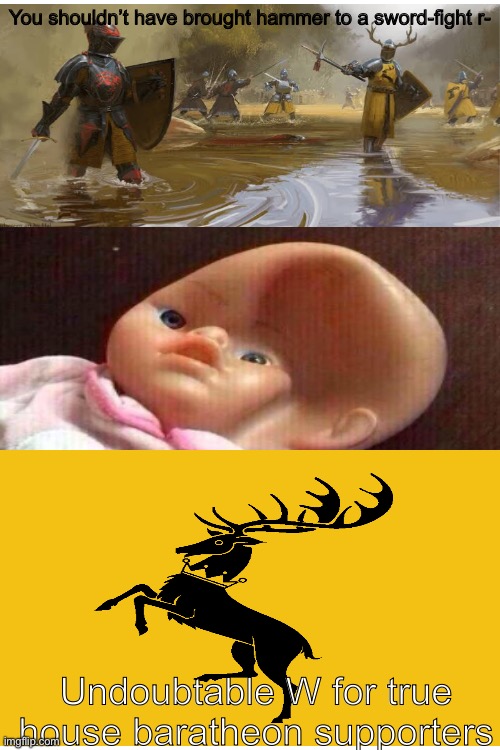 Colossal prime Bobby b W | You shouldn’t have brought hammer to a sword-fight r-; Undoubtable W for true house baratheon supporters | image tagged in game of thrones,memes,books | made w/ Imgflip meme maker
