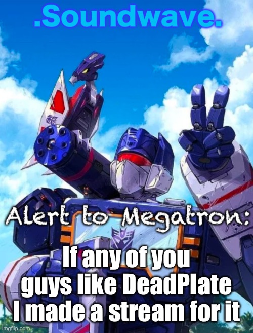 Link in comments | If any of you guys like DeadPlate I made a stream for it | image tagged in soundwave s announcement | made w/ Imgflip meme maker