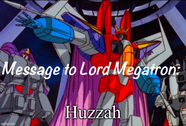 .Starscream.’s announcement temp | Huzzah | image tagged in starscream s announcement temp | made w/ Imgflip meme maker