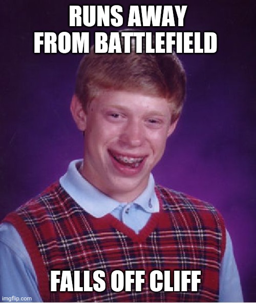 Coward | RUNS AWAY FROM BATTLEFIELD; FALLS OFF CLIFF | image tagged in memes,bad luck brian | made w/ Imgflip meme maker