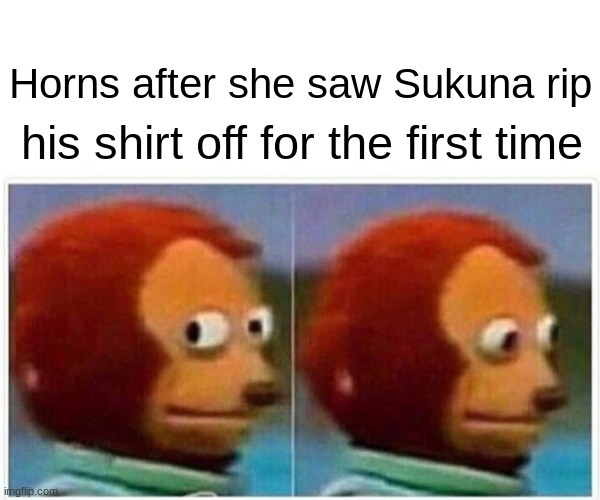 Monkey Puppet | Horns after she saw Sukuna rip; his shirt off for the first time | image tagged in memes,monkey puppet | made w/ Imgflip meme maker