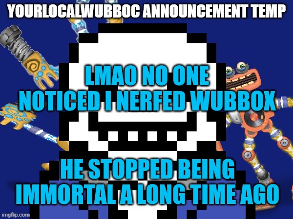 Lmao | LMAO NO ONE NOTICED I NERFED WUBBOX; HE STOPPED BEING IMMORTAL A LONG TIME AGO | made w/ Imgflip meme maker