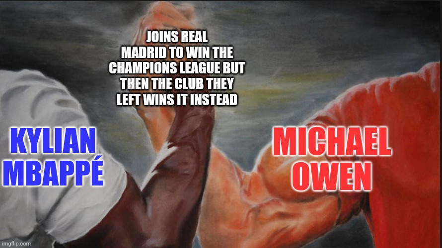 Kylian Mbappe x Michael Owen | JOINS REAL MADRID TO WIN THE CHAMPIONS LEAGUE BUT THEN THE CLUB THEY LEFT WINS IT INSTEAD; KYLIAN MBAPPÉ; MICHAEL OWEN | image tagged in black white arms,football,soccer | made w/ Imgflip meme maker