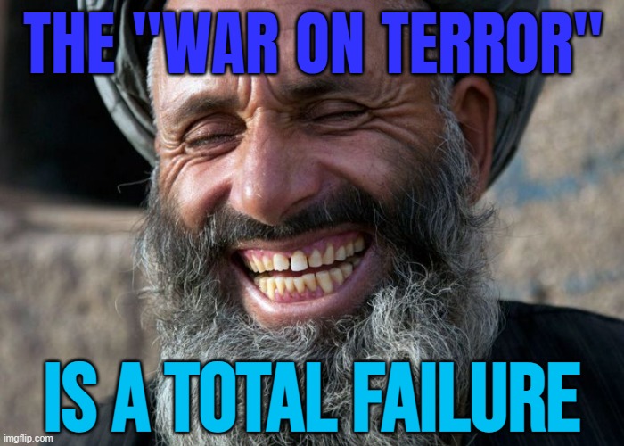 The "War On Terror" Is A Total Failure | THE "WAR ON TERROR"; IS A TOTAL FAILURE | image tagged in laughing terrorist,politics lol,anti-islamophobia,islamophobia,radical islam,war on terror | made w/ Imgflip meme maker