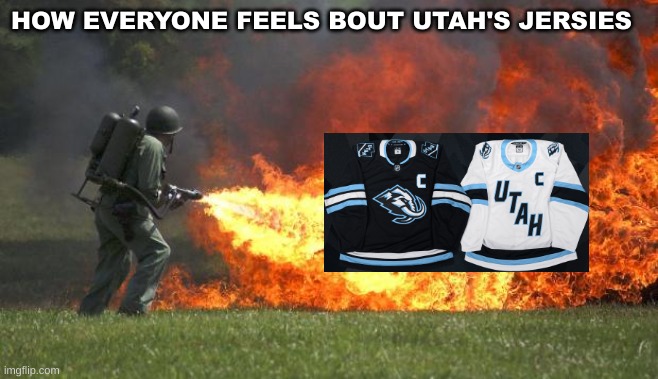 Utah Mammoth meme | HOW EVERYONE FEELS BOUT UTAH'S JERSIES | image tagged in flamethrower,nhl,hockey,sports,ice hockey,utah | made w/ Imgflip meme maker