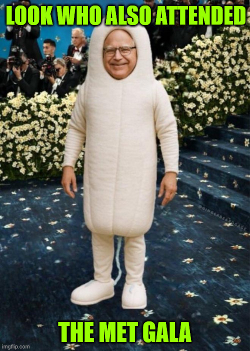 How appropriate | LOOK WHO ALSO ATTENDED; THE MET GALA | image tagged in tim walz,met gala | made w/ Imgflip meme maker