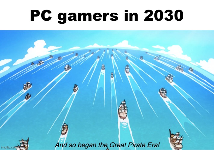 $1000 consoles by 2030 is a future no one wants | PC gamers in 2030 | image tagged in and so began the great pirate era,gaming,expensive | made w/ Imgflip meme maker