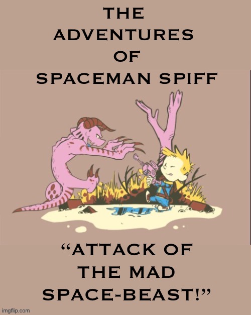 How will our intrepid space hero ever escape from this calamity?! | THE 
ADVENTURES 
OF
SPACEMAN SPIFF; “ATTACK OF
THE MAD
SPACE-BEAST!” | image tagged in calvin and hobbes,spaceman spiff,mad spacebeast,tribute | made w/ Imgflip meme maker