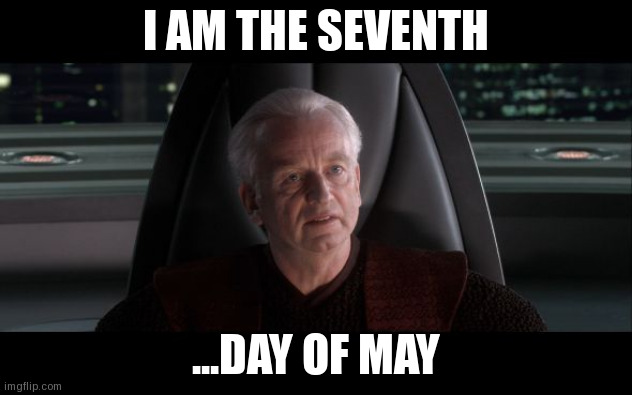 happy i am the seventh day! | I AM THE SEVENTH; ...DAY OF MAY | image tagged in i am the senate,seventh,pun,lol | made w/ Imgflip meme maker