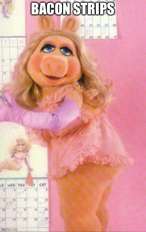 Miss Piggy | BACON STRIPS | image tagged in miss piggy | made w/ Imgflip meme maker
