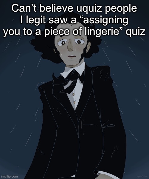 Felix Mendelssohn | Can’t believe uquiz people I legit saw a “assigning you to a piece of lingerie” quiz | image tagged in felix mendelssohn | made w/ Imgflip meme maker