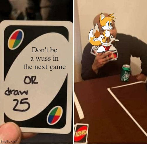 Dumb two tailed fox | Don't be a wuss in the next game | image tagged in memes,uno draw 25 cards | made w/ Imgflip meme maker
