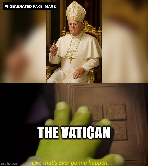 THE VATICAN | image tagged in like that's ever gonna happen,donald trump,the pope,vatican | made w/ Imgflip meme maker