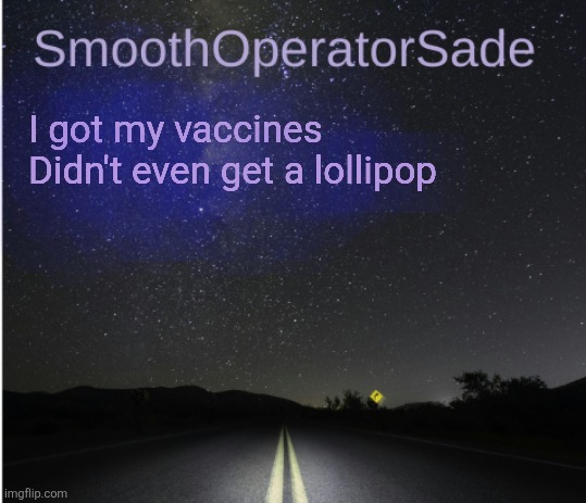 :( | I got my vaccines
Didn't even get a lollipop | image tagged in smoothsade | made w/ Imgflip meme maker