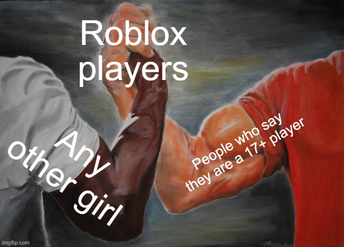 Are you talking to a 17+ player? | Roblox players; People who say they are a 17+ player; Any other girl | image tagged in memes,epic handshake,funny | made w/ Imgflip meme maker