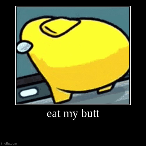butt yellow amoung us | eat my butt | | image tagged in funny,demotivationals | made w/ Imgflip demotivational maker