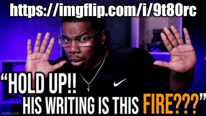 See my previous post for context ig | https://imgflip.com/i/9t80rc | image tagged in hold up his writing is this fire | made w/ Imgflip meme maker