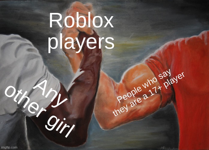 Epic Handshake Meme | Roblox players; People who say they are a 17+ player; Any other girl | image tagged in memes,epic handshake | made w/ Imgflip meme maker